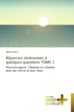 Réponses chrétiennes à quelques questions tome 1