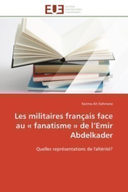 Les Militaires Fran�ais Face Au Fanatisme de L Emir Abdelkader