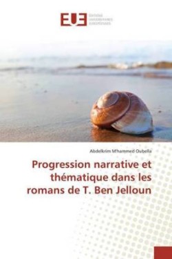 Progression Narrative Et Th�matique Dans Les Romans de T. Ben Jelloun