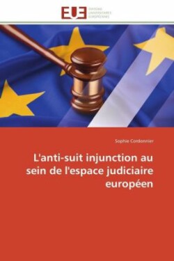 L'Anti-Suit Injunction Au Sein de l'Espace Judiciaire Europ�en