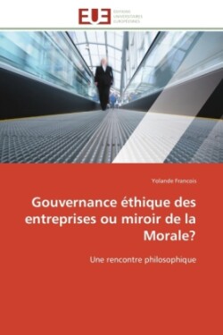 Gouvernance �thique Des Entreprises Ou Miroir de la Morale?