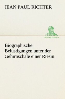 Biographische Belustigungen Unter Der Gehirnschale Einer Riesin