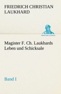 Magister F. Ch. Laukhards Leben und Schicksale - Band I