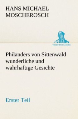 Philanders Von Sittenwald Wunderliche Und Wahrhaftige Gesichte - Erster Teil
