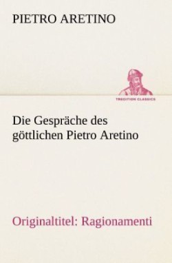 Gesprache Des Gottlichen Pietro Aretino