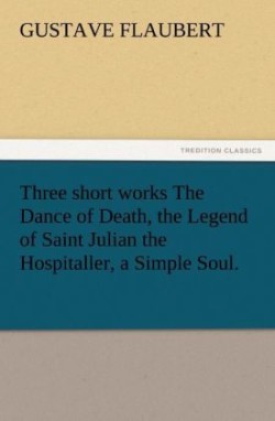 Three Short Works the Dance of Death, the Legend of Saint Julian the Hospitaller, a Simple Soul.