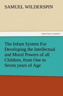 Infant System for Developing the Intellectual and Moral Powers of All Children, from One to Seven Years of Age