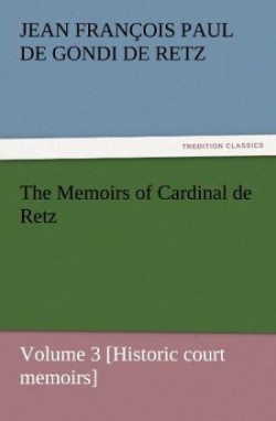 Memoirs of Cardinal de Retz - Volume 3 [Historic Court Memoirs]