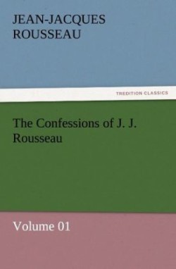 Confessions of J. J. Rousseau - Volume 01