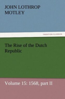Rise of the Dutch Republic - Volume 15