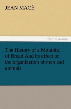 History of a Mouthful of Bread and Its Effect on the Organization of Men and Animals