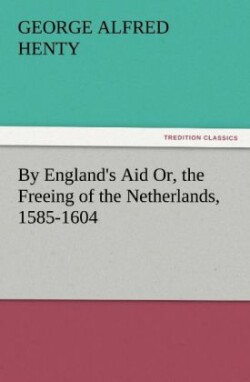 By England's Aid Or, the Freeing of the Netherlands, 1585-1604
