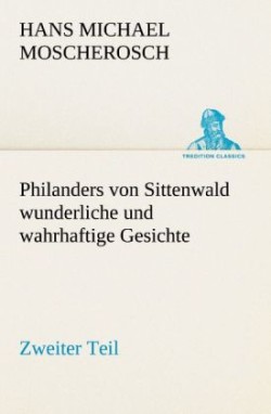 Philanders Von Sittenwald Wunderliche Und Wahrhaftige Gesichte - Zweiter Teil