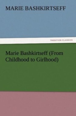 Marie Bashkirtseff (from Childhood to Girlhood)