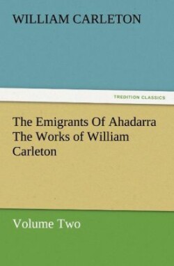 Emigrants of Ahadarra the Works of William Carleton, Volume Two