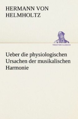 Ueber Die Physiologischen Ursachen Der Musikalischen Harmonie