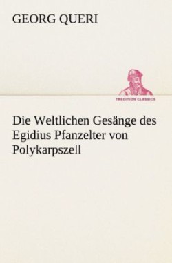 Weltlichen Gesange Des Egidius Pfanzelter Von Polykarpszell