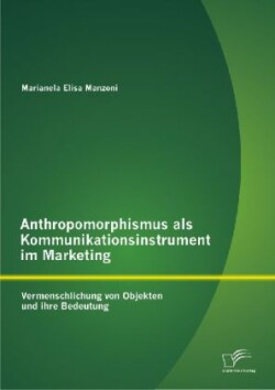 Anthropomorphismus Als Kommunikationsinstrument Im Marketing