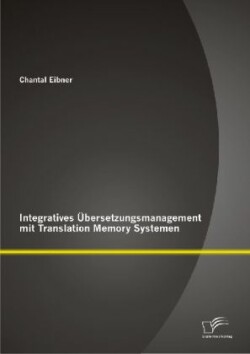 Integratives Übersetzungsmanagement mit Translation Memory Systemen