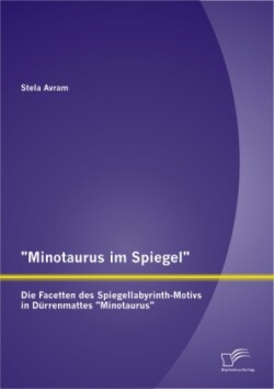 Minotaurus im Spiegel Die Facetten des Spiegellabyrinth-Motivs in Durrenmattes Minotaurus