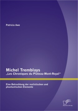 Michel Tremblays "Les Chroniques du Plateau-Mont-Royal Eine Betrachtung der realistischen und phantastischen Elemente