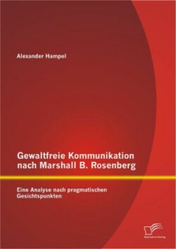 Gewaltfreie Kommunikation nach Marshall B. Rosenberg Eine Analyse nach pragmatischen Gesichtspunkten