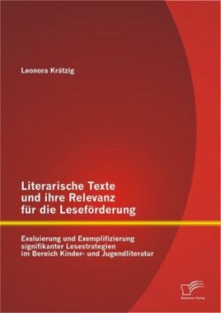 Literarische Texte und ihre Relevanz für die Leseförderung Evaluierung und Exemplifizierung signifikanter Lesestrategien im Bereich Kinder- und Jugendliteratur