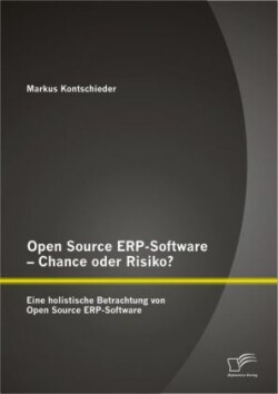 Open Source ERP-Software - Chance oder Risiko? Eine holistische Betrachtung von Open Source ERP-Software