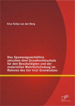 Spannungsverhältnis zwischen dem Grundrechtsschutz für den Beschuldigten und der materiellen Wahrheitsfindung im Rahmen des fair trial Grundsatzes