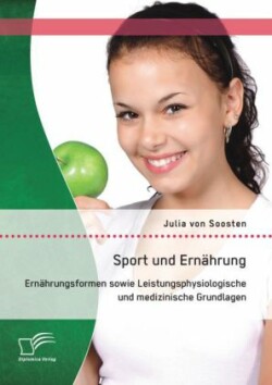 Sport und Ernährung: Ernährungsformen sowie Leistungsphysiologische und medizinische Grundlagen