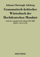 Grammatisch-kritisches Wörterbuch der Hochdeutschen Mundart Nach der Ausgabe letzter Hand 1793-1801 Band 1 von 6 A-B