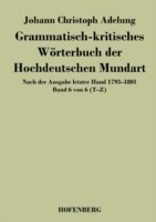Grammatisch-kritisches Wörterbuch der Hochdeutschen Mundart Nach der Ausgabe letzter Hand 1793-1801 Band 6 von 6 T-Z