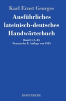 Ausführliches lateinisch-deutsches Handwörterbuch Band 1 (A-B) Neusatz der 8. Auflage von 1913
