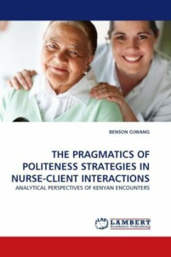 Pragmatics of Politeness Strategies in Nurse-Client Interactions