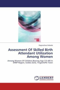 Assessment of Skilled Birth Attendant Utilization Among Women