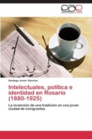 Intelectuales, política e identidad en Rosario (1880-1925)