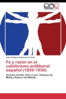 Fe y razón en el catolicismo antiliberal español (1850-1936)