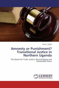 Amnesty or Punishment? Transitional Justice in Northern Uganda