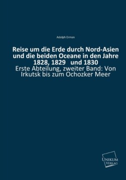 Reise Um Die Erde Durch Nord-Asien Und Die Beiden Oceane in Den Jahre 1828, 1829 Und 1830