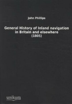 General History of Inland Navigation in Britain and Elsewhere