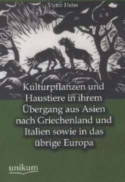 Kulturpflanzen und Haustiere in ihrem Übergang aus Asien nach Griechenland und Italien sowie in das übrige Europa