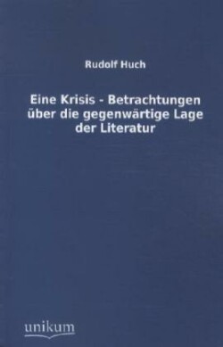 Eine Krisis - Betrachtungen Uber Die Gegenwartige Lage Der Literatur