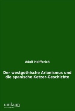 Westgothische Arianismus Und Die Spanische Ketzer-Geschichte