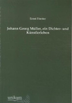 Johann Georg M Ller, Ein Dichter- Und K Nstlerleben