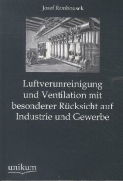 Luftverunreinigung Und Ventilation Mit Besonderer Rucksicht Auf Industrie Und Gewerbe