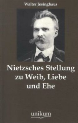 Nietzsches Stellung Zu Weib, Liebe Und Ehe