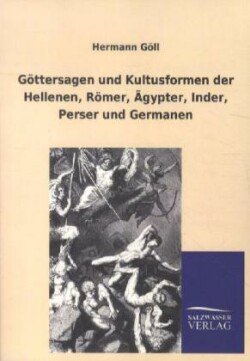 G Ttersagen Und Kultusformen Der Hellenen, R Mer, Gypter, Inder, Perser Und Germanen