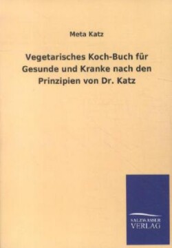 Vegetarisches Koch-Buch Fur Gesunde Und Kranke Nach Den Prinzipien Von Dr. Katz