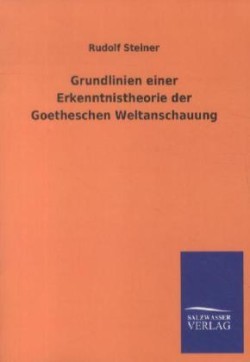 Grundlinien einer Erkenntnistheorie der Goetheschen Weltanschauung