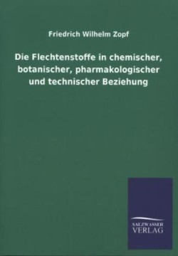 Flechtenstoffe in chemischer, botanischer, pharmakologischer und technischer Beziehung